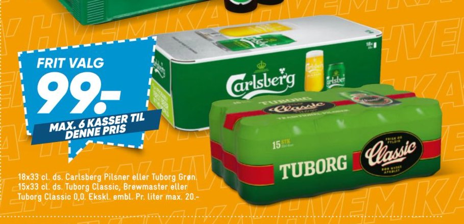 FRIT VALG 99.- MAX. 6 KASSER TIL DENNE PRIS 18x33 cl. ds. Carlsberg Pilsner eller Tuborg Grøn. 15x33 cl. ds. Tuborg Classic, Brewmaster eller Tuborg Classic 0,0. Ekskl. embl. Pr. liter max. 20.- – Bilka