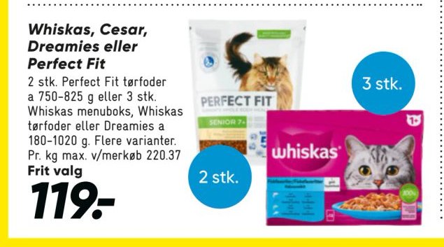Whiskas, Cesar, Dreamies eller Perfect Fit 2-3 stk. Perfect Fit tørfoder a 730-825 g eller 3 stk. Whiskas menuboks, Whiskas tørfoder eller Dreamies a 180-1020 g. Flere varianter. Pr. kg max. v/merkøb 220.37 Frit valg – Bilka