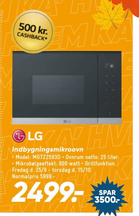 LG Indbygningsmikroovn Model: MG722593D3 Ovnrumm netto: 25 liter Mikrobølgeeffekt: 900 watt Grillfunktion. Fredag d. 25/9 - torsdag d. 15/10. Normalpris 5999. – Bilka