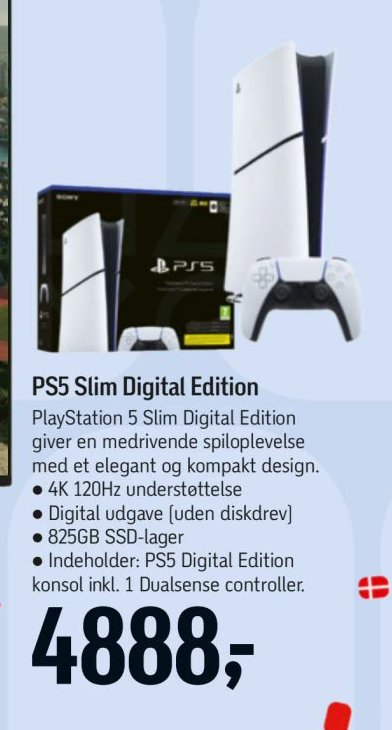 PS5 Slim Digital Edition PlayStation 5 Slim Digital Edition giver en medrivende spiloplevelse med et elegant og kompakt design. 4K 120Hz understøttelse Digital udgave (uden diskdrev) 825GB SSD-lager Indeholder: PS5 Digital Edition konsol inkl. 1 Dualsense controller. – Føtex
