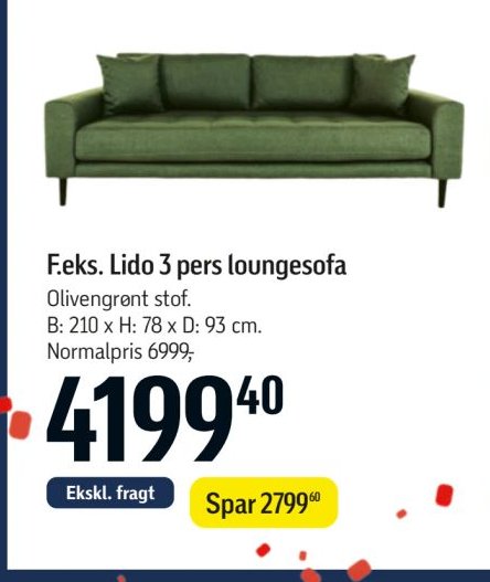 F.eks. Lido 3 pers loungesofa Olivengrønt stof. B: 210 x H: 78 x D: 93 cm. Normalpris 6999,- – Føtex