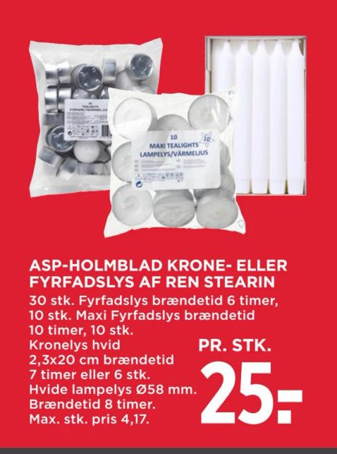 ASP-HOLMBLAD KRONE- ELLER FYRFADSLYS AF REN STEARIN 30 stk. Fyrfadlys brændetid 6 timer, 10 stk. Maxi Fyrfadlys brændetid 10 timer, 10 stk. Kronelys hvid 2,3x20 cm brændetid 7 timer eller 6 stk. Hvide lampelys Ø58 mm. Brændetid 8 timer. Max. stk. pris 4,17. – Meny