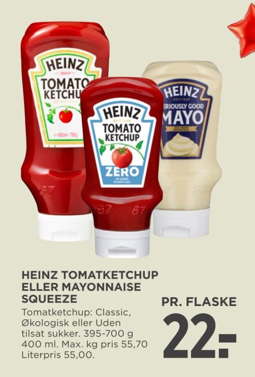 HEINZ TOMATKETCHUP ELLER MAYONNAISE SQUEEZE Tomatketchup: Classic, Økologisk eller Uden tilsat sukker. 395-700 g 400 ml. Max. kg pris 55,70 Literpris 55,00. – Meny