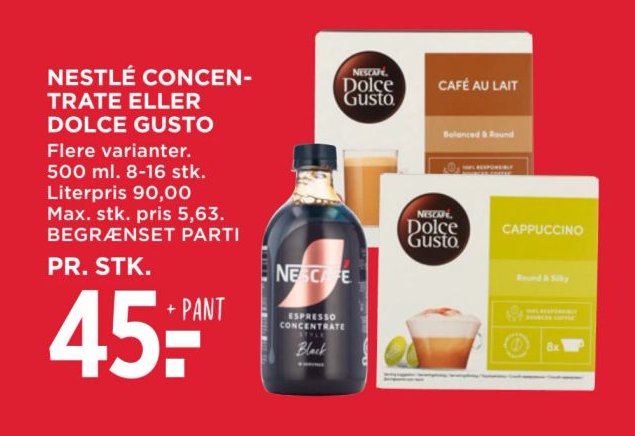 NESCAFÉ CONCENTRATE ELLER DOLCE GUSTO Flere varianter. 500 ml. 8-16 stk. Literpris 90,00 Max. stk. pris 5,63. BEGRÆNSET PARTI PR. STK. – Meny