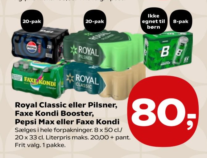 Royal Classic eller Pilsner, Faxe Kondi Booster, Pepsi Max eller Faxe Kondi Sælges i hele forpakninger. 8 x 50 cl./ 20 x 33 cl. Literpris maks. 20,00 + pant. Frit valg. 1 pakke. – SuperBrugsen